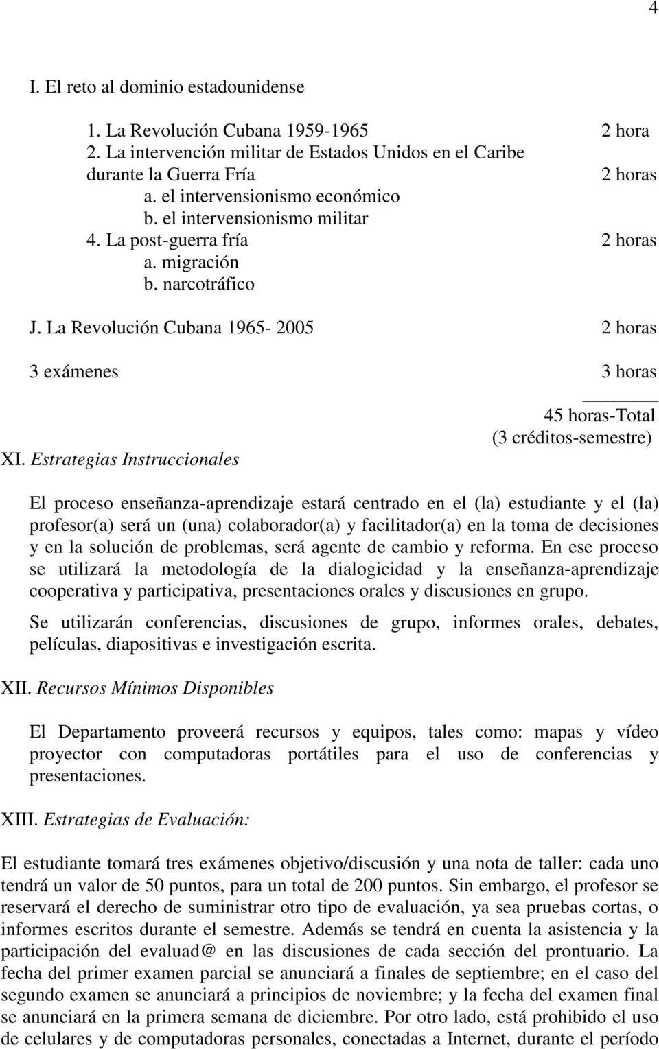 La Revolución Cubana 1965-2005 2 horas 3 exámenes 3 horas 45 horas-total (3 créditos-semestre) XI.