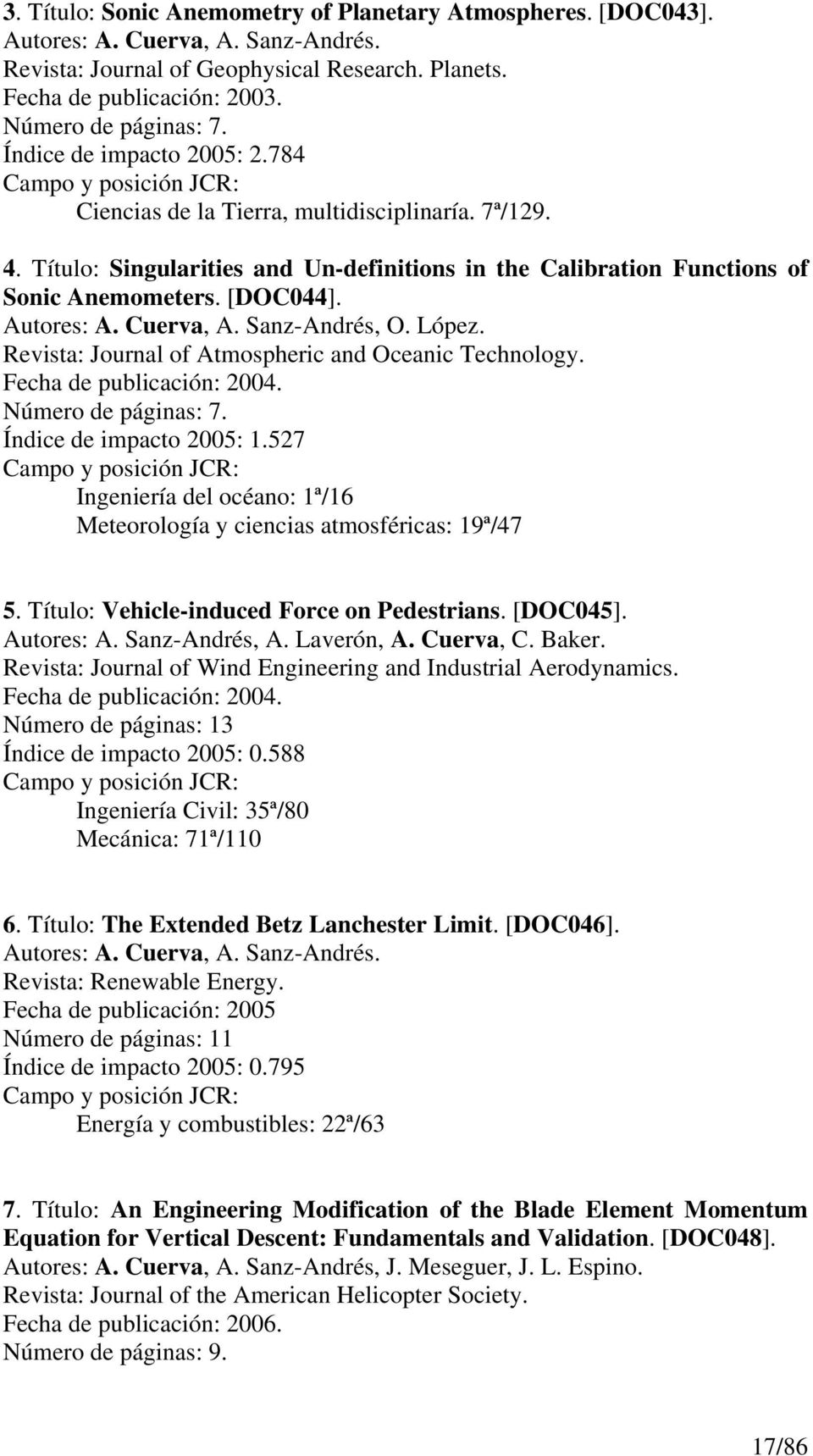 [DOC044]. Autores: A. Cuerva, A. Sanz-Andrés, O. López. Revista: Journal of Atmospheric and Oceanic Technology. Fecha de publicación: 2004. Número de páginas: 7. Índice de impacto 2005: 1.