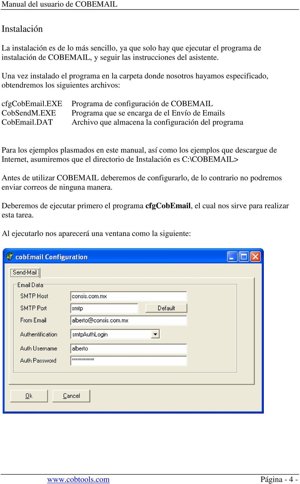 DAT Programa de configuración de COBEMAIL Programa que se encarga de el Envío de Emails Archivo que almacena la configuración del programa Para los ejemplos plasmados en este manual, así como los