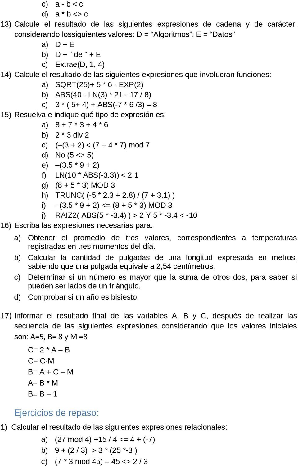 Resuelva e indique qué tipo de expresión es: a) 8 + 7 * 3 + 4 * 6 b) 2 * 3 div 2 c) ( (3 + 2) < (7 + 4 * 7) mod 7 d) No (5 <> 5) e) (3.5 * 9 + 2) f) LN(10 * ABS(-3.3)) < 2.