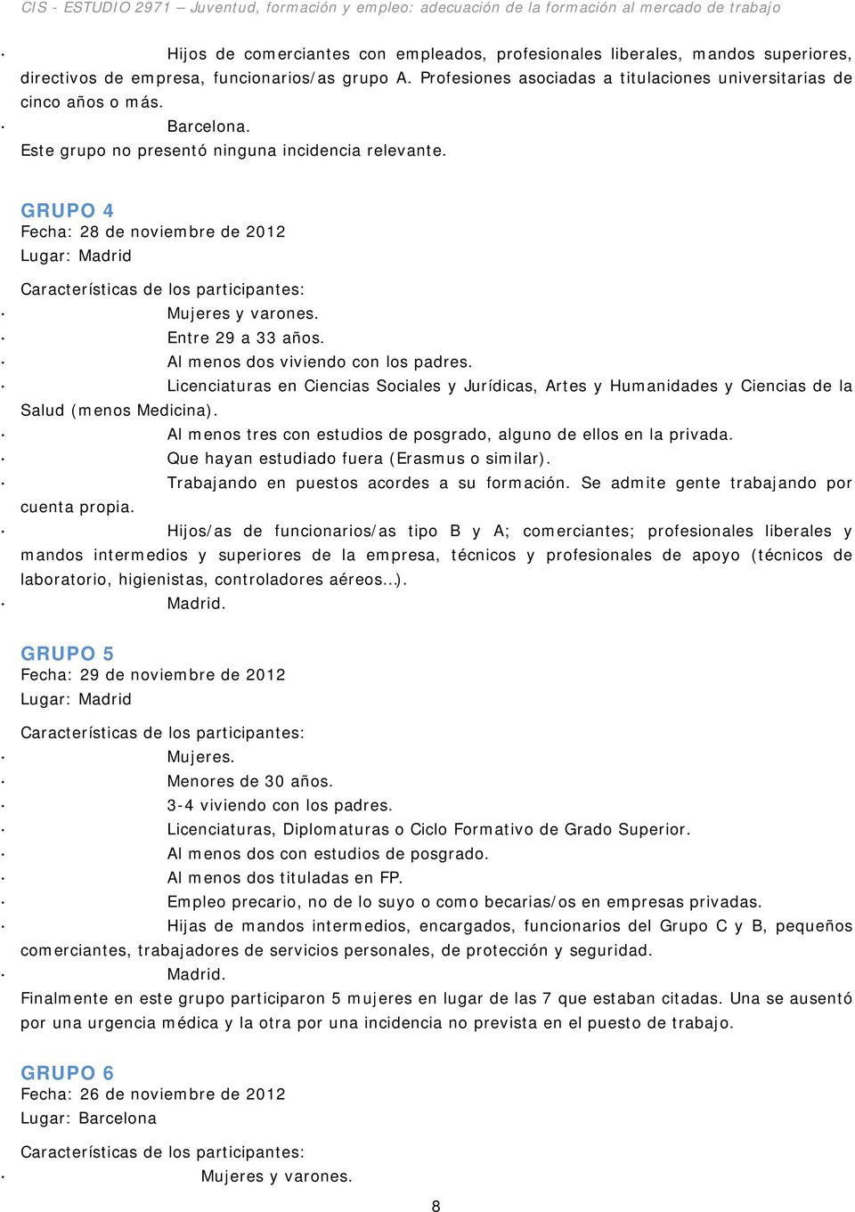 GRUPO 4 Fecha: 28 de noviembre de 2012 Lugar: Madrid Características de los participantes: Mujeres y varones. Entre 29 a 33 años. Al menos dos viviendo con los padres.
