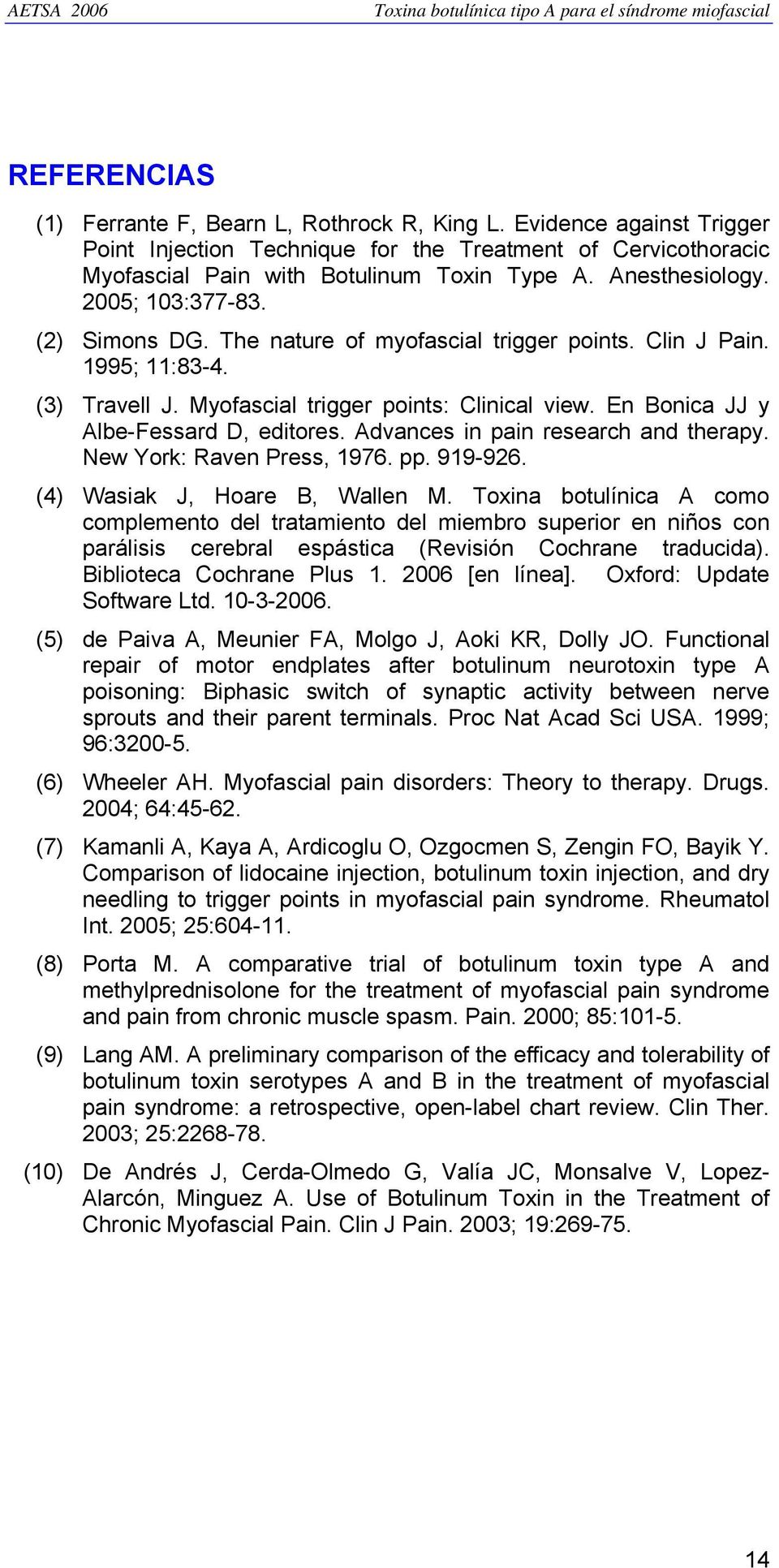 En Bonica JJ y Albe-Fessard D, editores. Advances in pain research and therapy. New York: Raven Press, 1976. pp. 919-926. (4) Wasiak J, Hoare B, Wallen M.