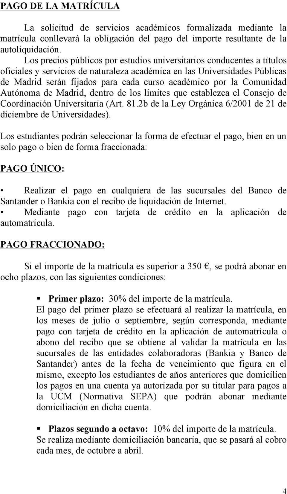 por la Comunidad Autónoma de Madrid, dentro de los límites que establezca el Consejo de Coordinación Universitaria (Art. 81.2b de la Ley Orgánica 6/2001 de 21 de diciembre de Universidades).