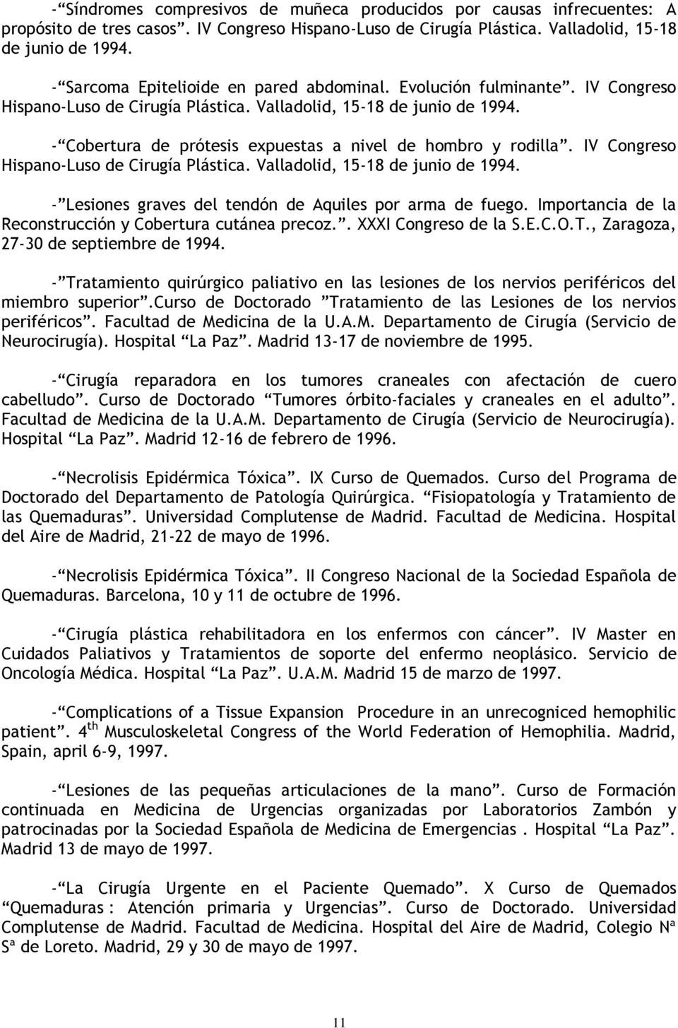 - Cobertura de prótesis expuestas a nivel de hombro y rodilla. IV Congreso Hispano-Luso de Cirugía Plástica. Valladolid, 15-18 de junio de 1994.