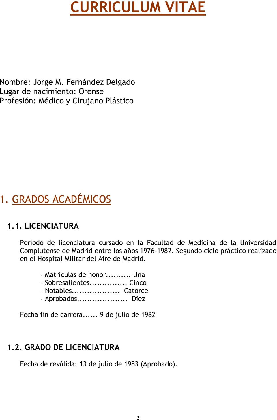 1. LICENCIATURA Período de licenciatura cursado en la Facultad de Medicina de la Universidad Complutense de Madrid entre los años 1976-1982.
