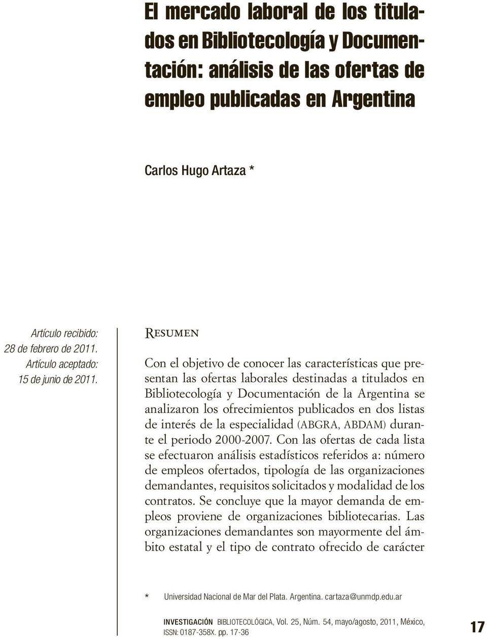 Resumen Con el objetivo de conocer las características que presentan las ofertas laborales destinadas a titulados en Bibliotecología y Documentación de la Argentina se analizaron los ofrecimientos