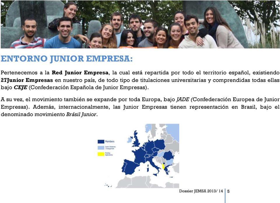 Junior Empresas). A su vez, el movimiento también se expande por toda Europa, bajo JADE (Confederación Europea de Junior Empresas).