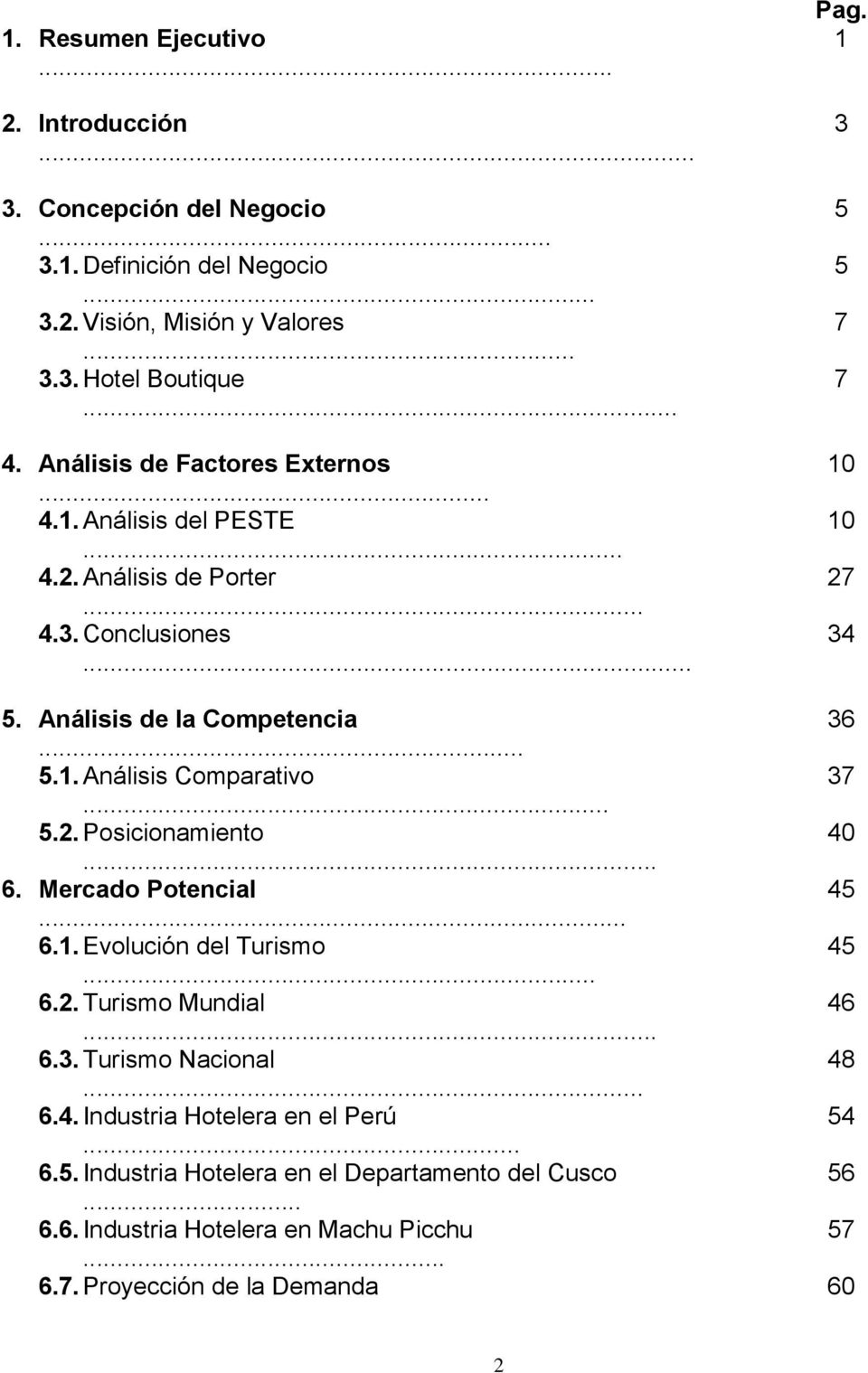 .. 5.2. Posicionamiento 40... 6. Mercado Potencial 45... 6.1. Evolución del Turismo 45... 6.2. Turismo Mundial 46... 6.3. Turismo Nacional 48... 6.4. Industria Hotelera en el Perú 54.