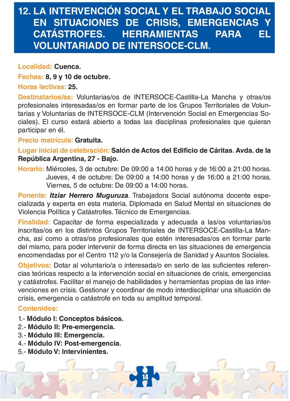 Destinatarios/as: Voluntarias/os de INTERSOCE-Castilla-La Mancha y otras/os profesionales interesadas/os en formar parte de los Grupos Territoriales de Voluntarias y Voluntarias de INTERSOCE-CLM