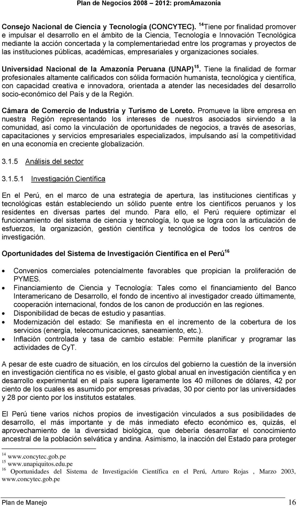 proyectos de las instituciones públicas, académicas, empresariales y organizaciones sociales. Universidad Nacional de la Amazonía Peruana (UNAP) 15.