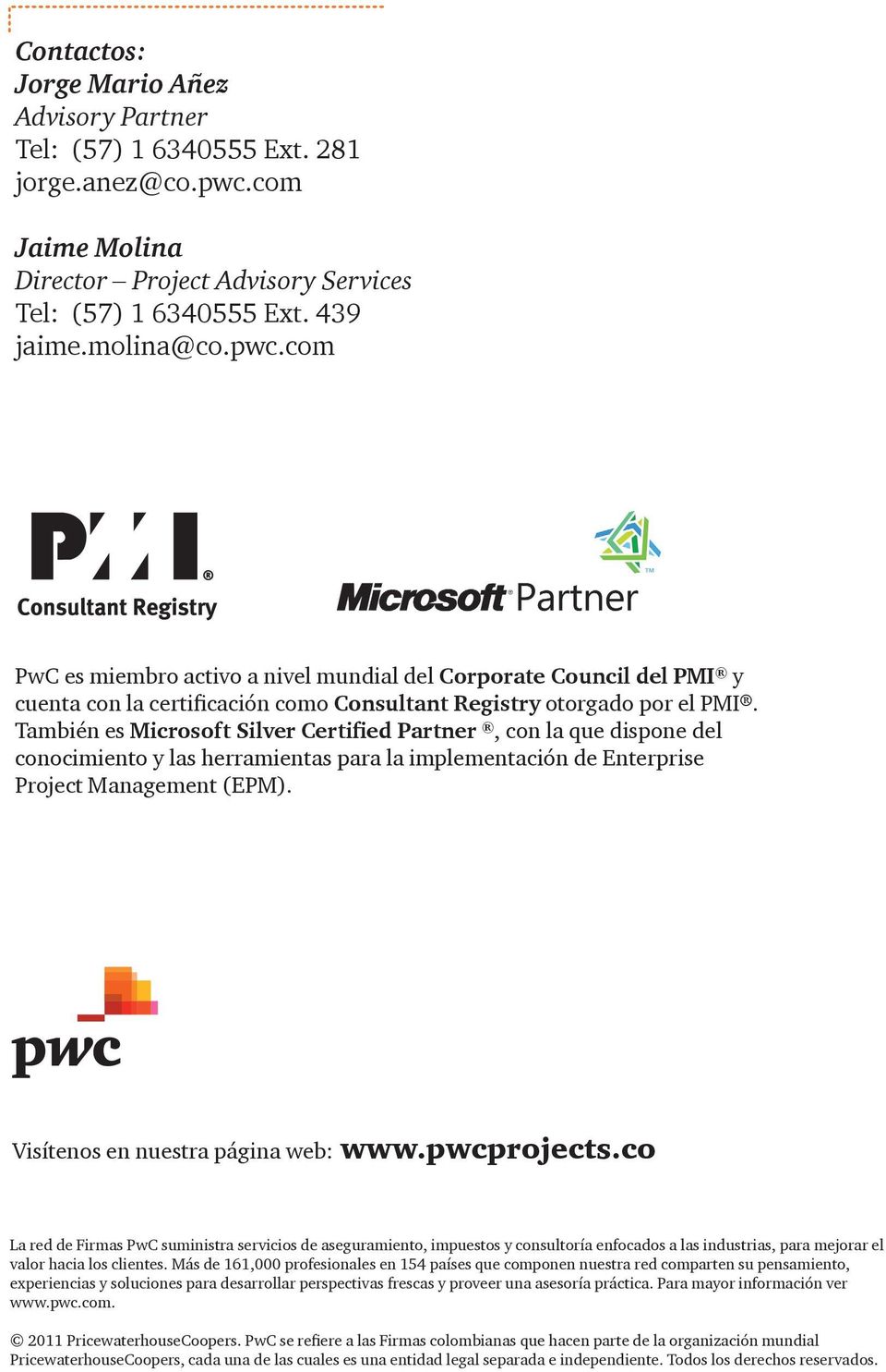 com PwC es miembro activo a nivel mundial del Corporate Council del PMI y cuenta con la certi cación como Consultant Registry otorgado por el PMI.