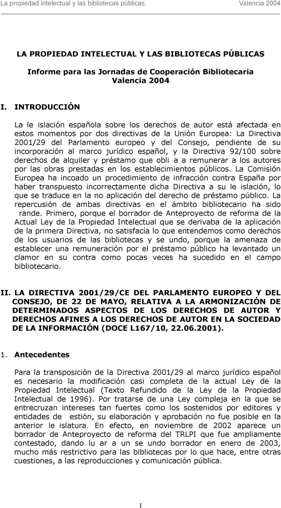 pendiente de su incorporación al marco jurídico español, y la Directiva 92/100 sobre derechos de alquiler y préstamo que obliga a remunerar a los autores por las obras prestadas en los