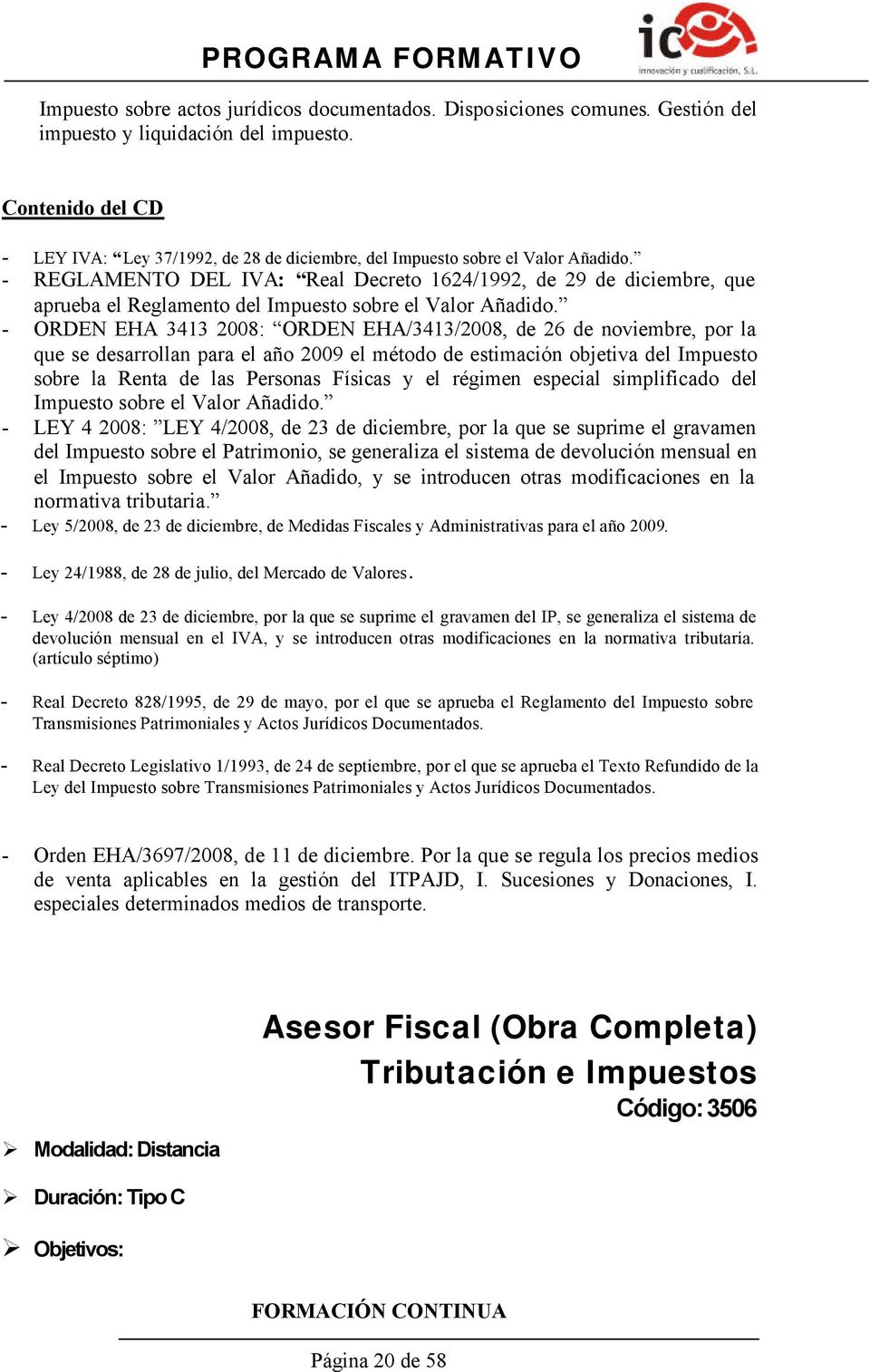 - REGLAMENTO DEL IVA: Real Decreto 1624/1992, de 29 de diciembre, que aprueba el Reglamento del Impuesto sobre el Valor Añadido.