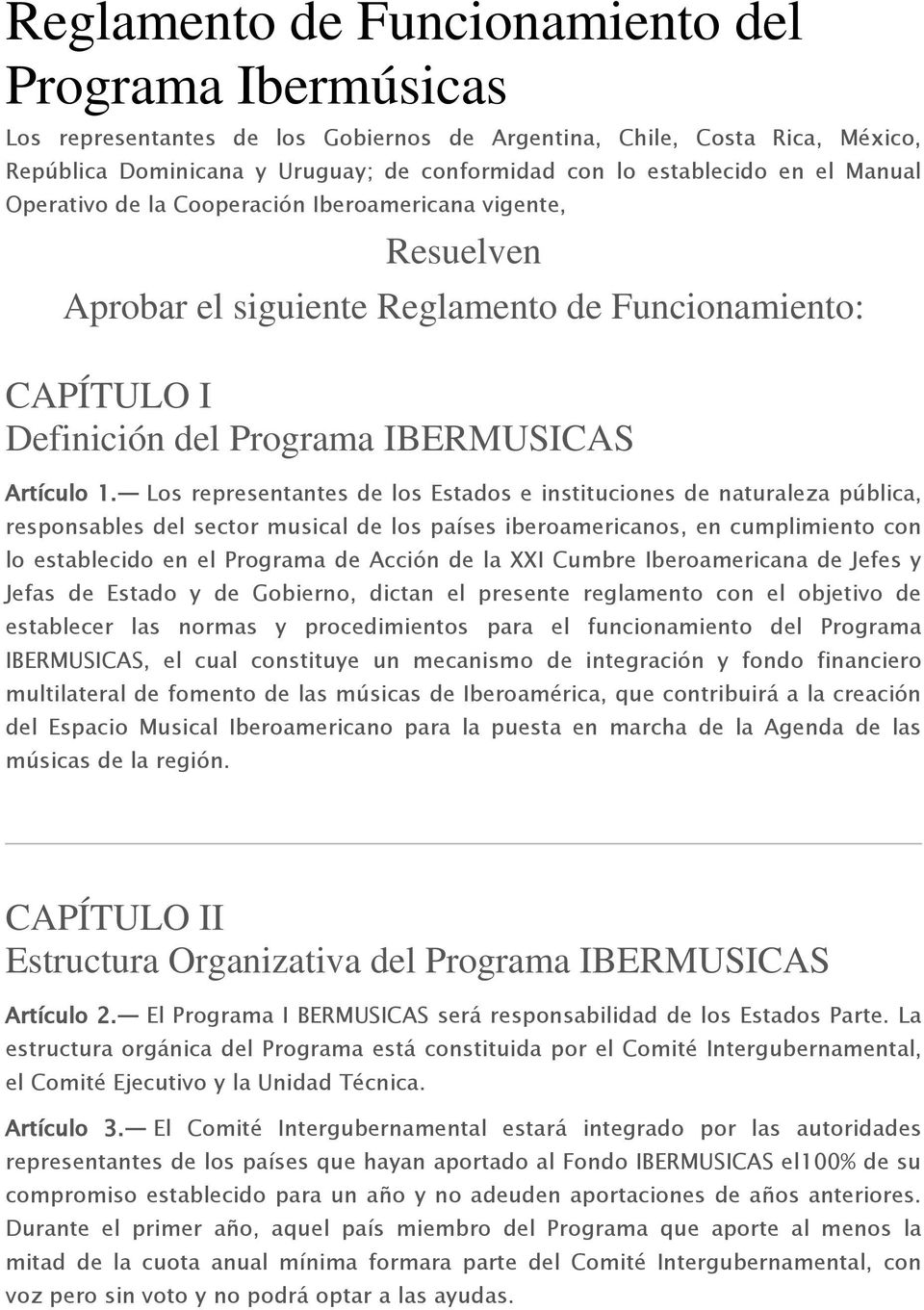 Los representantes de los Estados e instituciones de naturaleza pública, responsables del sector musical de los países iberoamericanos, en cumplimiento con lo establecido en el Programa de Acción de