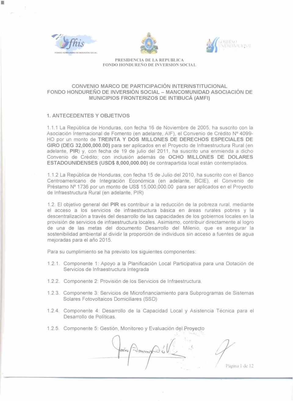 1.1 La República de Honduras, con fecha 16 de Noviembre de 2005, ha suscrito con la Asociación Internacional de Fomento (en adelante, AIF), el Convenio de Crédito No 4099- HO por un monto de TREINTA