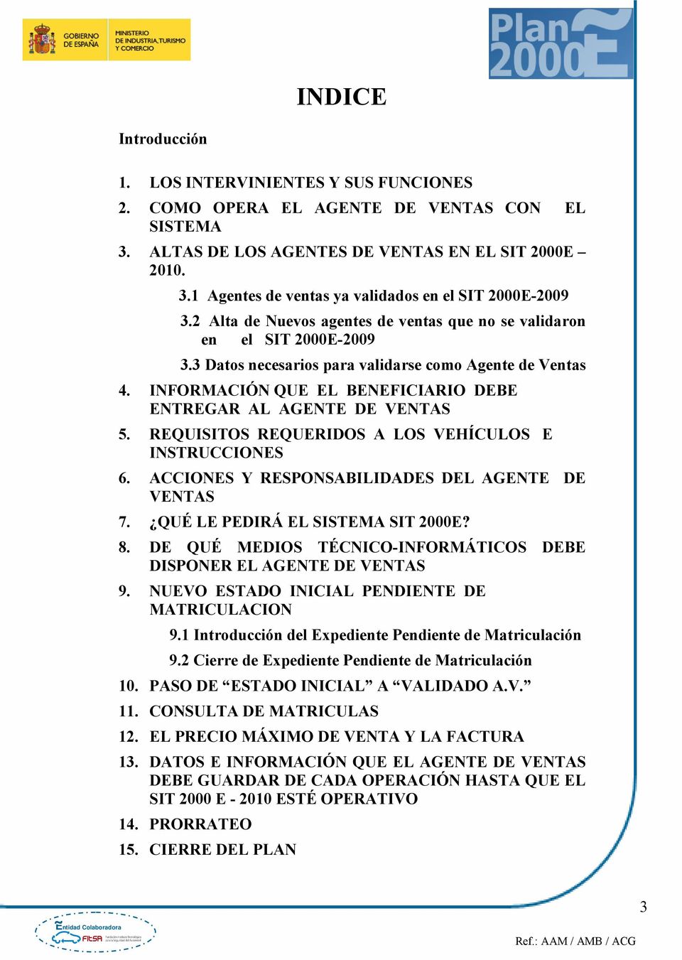 INFORMACIÓN QUE EL BENEFICIARIO DEBE ENTREGAR AL AGENTE DE VENTAS 5. REQUISITOS REQUERIDOS A LOS VEHÍCULOS E INSTRUCCIONES 6. ACCIONES Y RESPONSABILIDADES DEL AGENTE DE VENTAS 7.