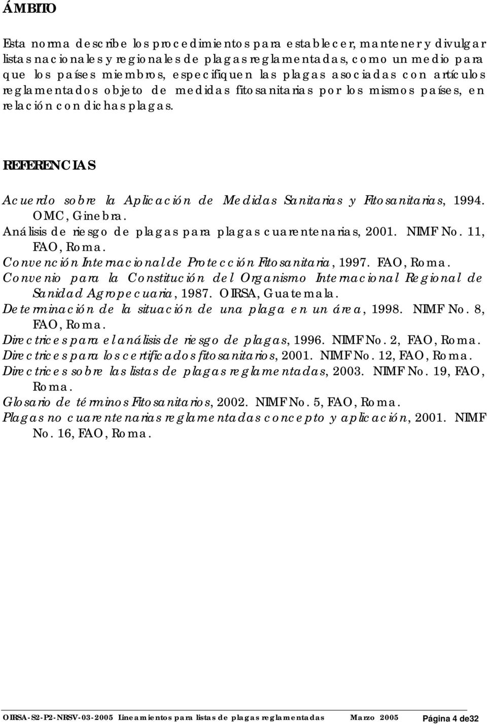 REFERENCIAS Acuerdo sobre la Aplicación de Medidas Sanitarias y Fitosanitarias, 1994. OMC, Ginebra. Análisis de riesgo de plagas para plagas cuarentenarias, 2001. NIMF No. 11, FAO, Roma.