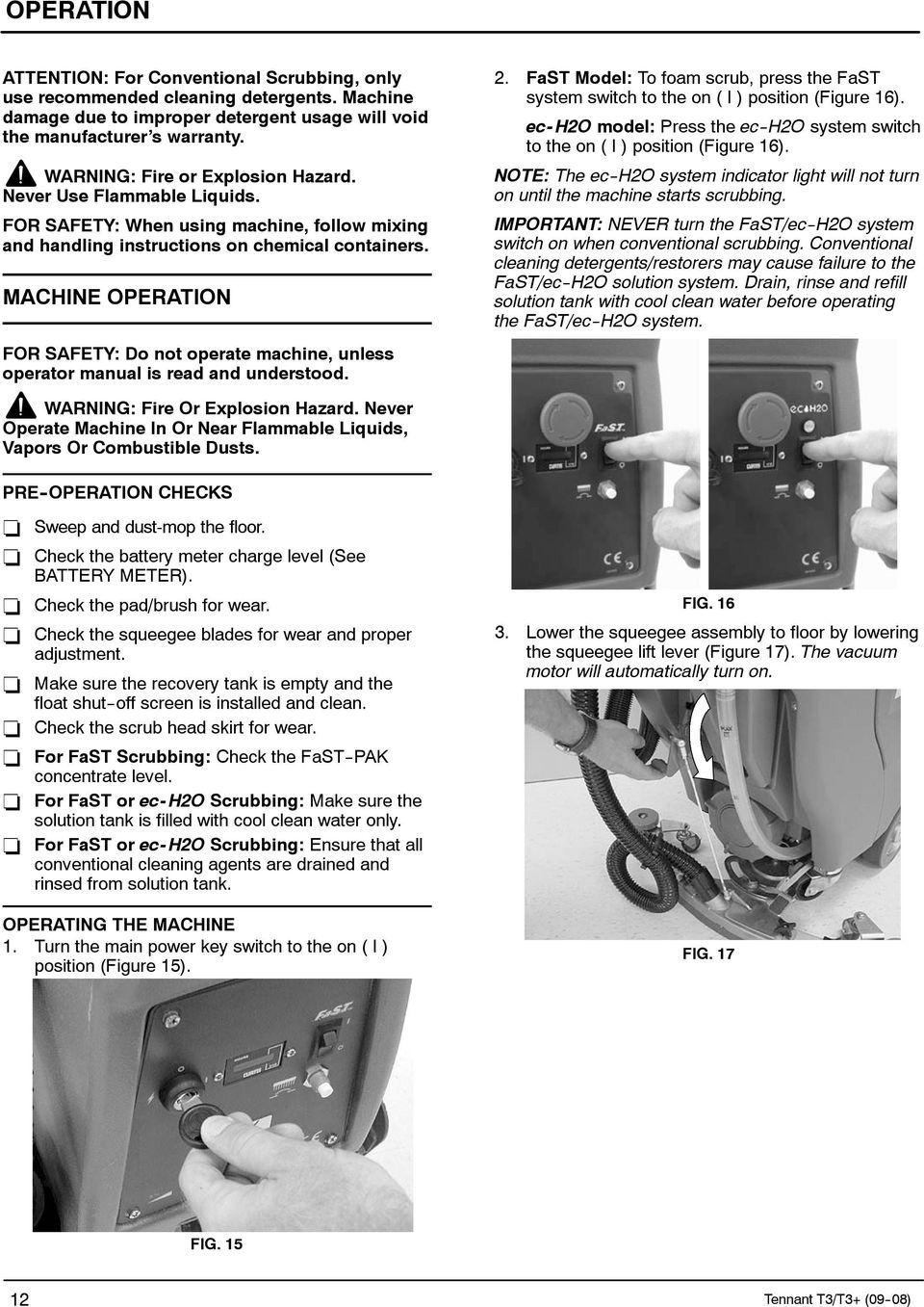 MACHINE OPERATION FOR SAFETY: Do not operate machine, unless operator manual is read and understood. 2. FaST Model: To foam scrub, press the FaST system switch to the on ( I ) position (Figure 16).