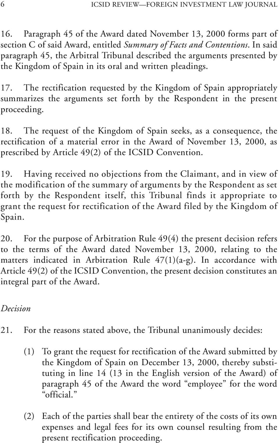 The rectification requested by the Kingdom of Spain appropriately summarizes the arguments set forth by the Respondent in the present proceeding. 18.