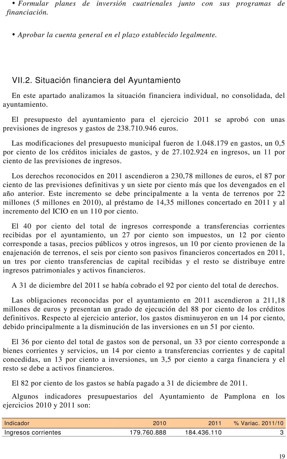 El presupuesto del ayuntamiento para el ejercicio 2011 se aprobó con unas previsiones de ingresos y gastos de 238.710.946 euros. Las modificaciones del presupuesto municipal fueron de 1.048.