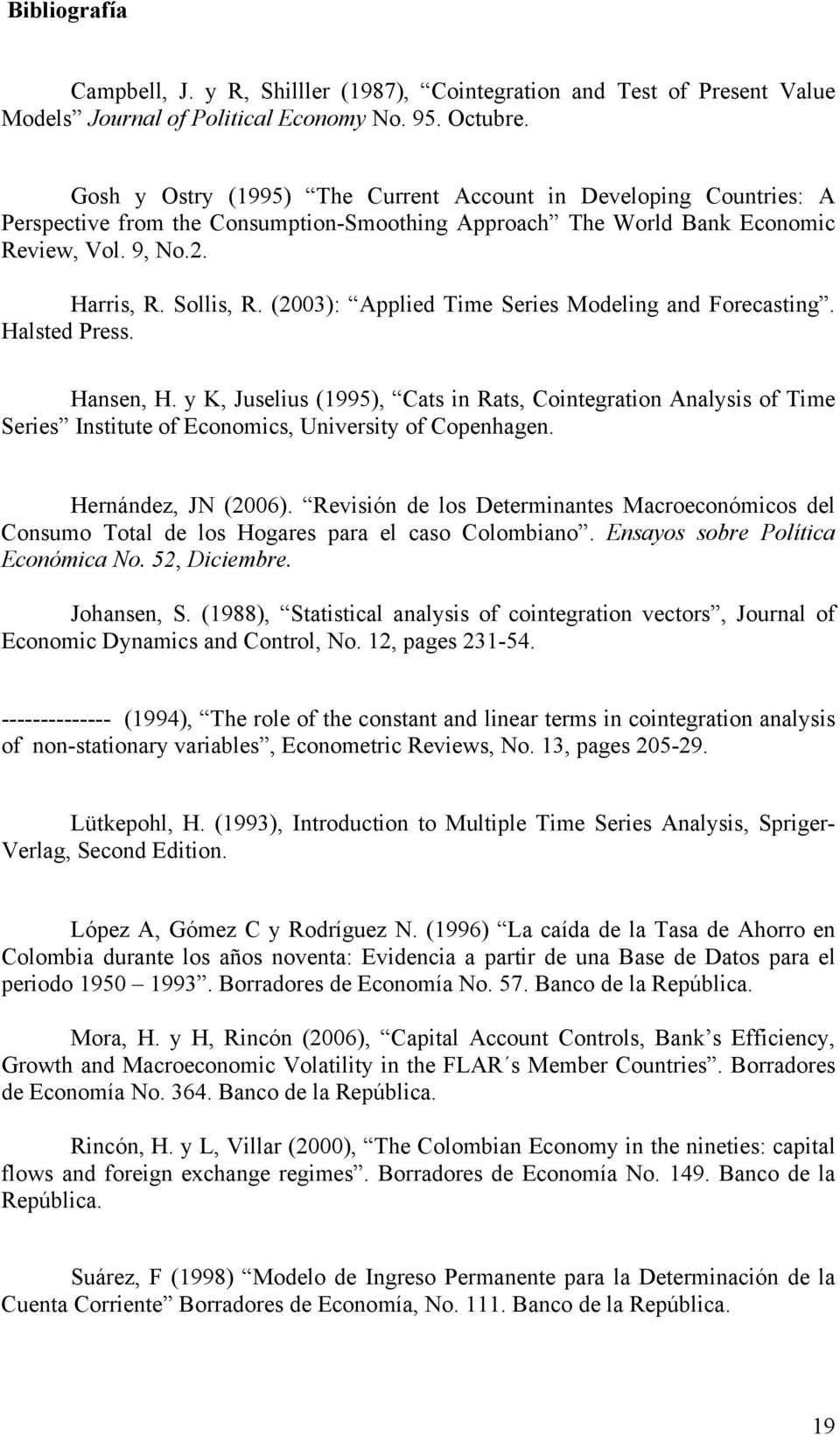 (2003): Applied Time Series Modeling and Forecasing. Halsed Press. Hansen, H. y K, Juselius (1995), Cas in Ras, Coinegraion Analysis of Time Series Insiue of Economics, Universiy of Copenhagen.