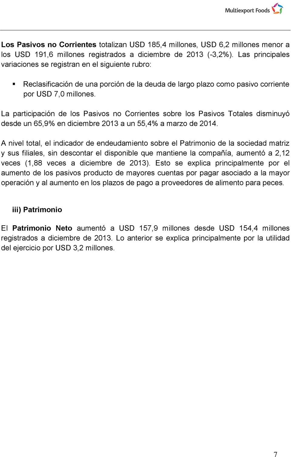 La participación de los Pasivos no Corrientes sobre los Pasivos Totales disminuyó desde un 65,9% en diciembre 2013 a un 55,4% a marzo de 2014.