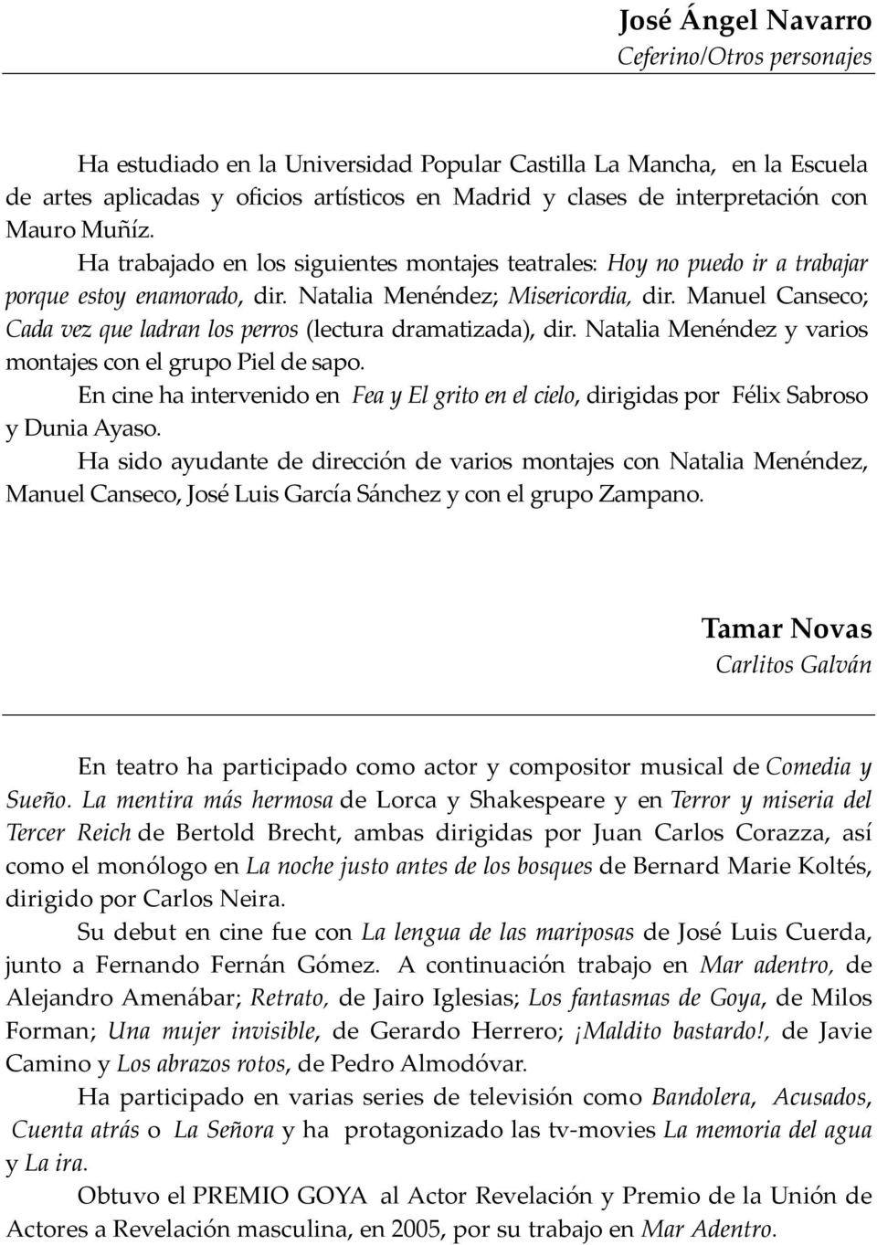 Manuel Canseco; Cada vez que ladran los perros (lectura dramatizada), dir. Natalia Menéndez y varios montajes con el grupo Piel de sapo.