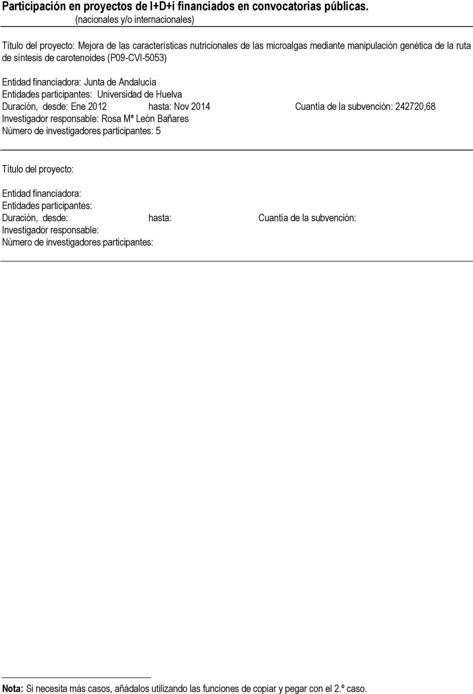 (P09-CVI-5053) Entidad financiadora: Junta de Andalucía Entidades participantes: Universidad de Huelva Duración, desde: Ene 2012 hasta: Nov 2014 Cuantía de la subvención: 242720,68 Investigador