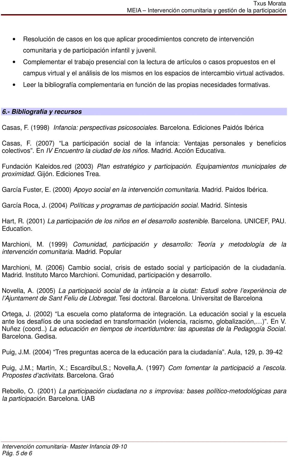 Leer la bibliografía complementaria en función de las propias necesidades formativas. 6.- Bibliografía y recursos Casas, F. (1998) Infancia: perspectivas psicosociales. Barcelona.