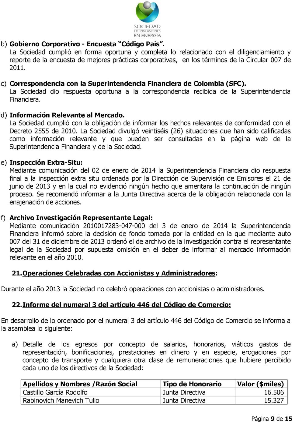 c) Correspondencia con la Superintendencia Financiera de Colombia (SFC). La Sociedad dio respuesta oportuna a la correspondencia recibida de la Superintendencia Financiera.
