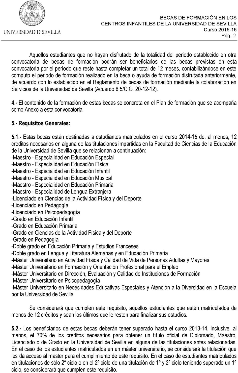 anteriormente, de acuerdo con lo establecido en el Reglamento de becas de formación mediante la colaboración en Servicios de la Universidad de Sevilla (Acuerdo 8.5/C.G. 20-12-12). 4.