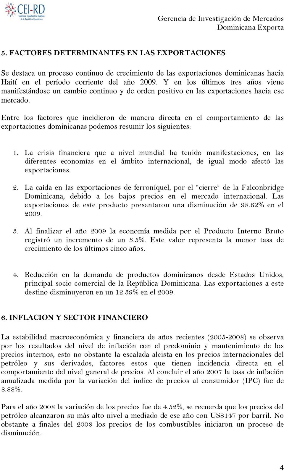 Entre los factores que incidieron de manera directa en el comportamiento de las exportaciones dominicanas podemos resumir los siguientes: 1.