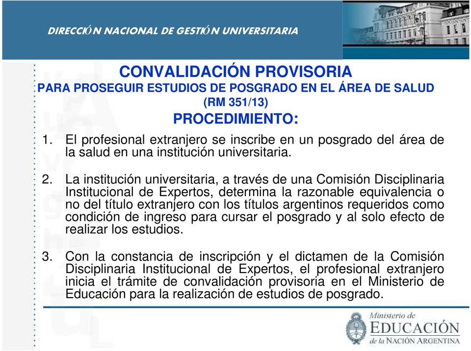 La institución universitaria, a través de una Comisión Disciplinaria Institucional de Expertos, determina la razonable equivalencia o no del título extranjero con los títulos argentinos
