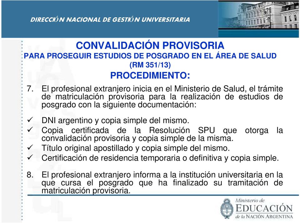 DNI argentino y copia simple del mismo. Copia certificada de la Resolución SPU que otorga la convalidación provisoria y copia simple de la misma.