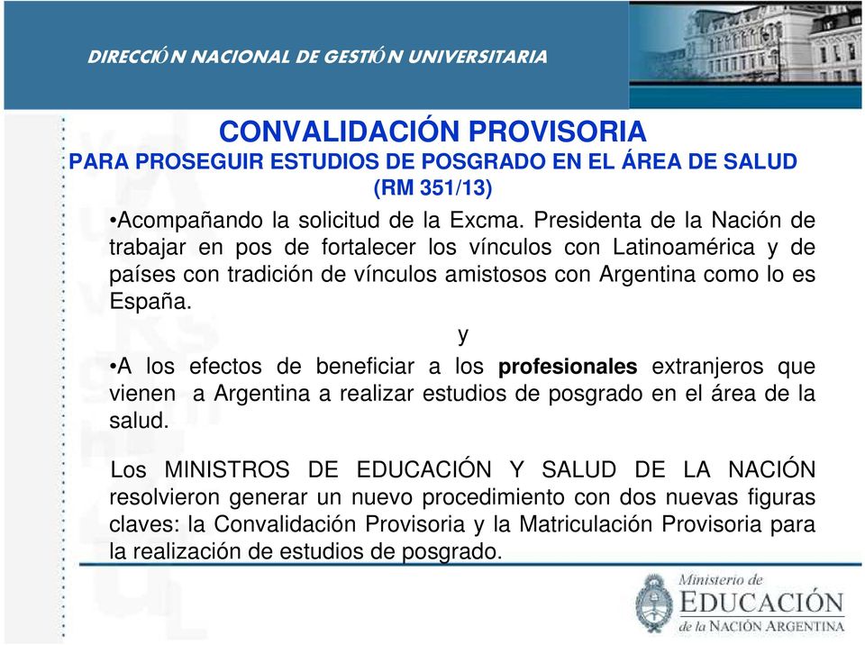 España. y A los efectos de beneficiar a los profesionales extranjeros que vienen a Argentina a realizar estudios de posgrado en el área de la salud.
