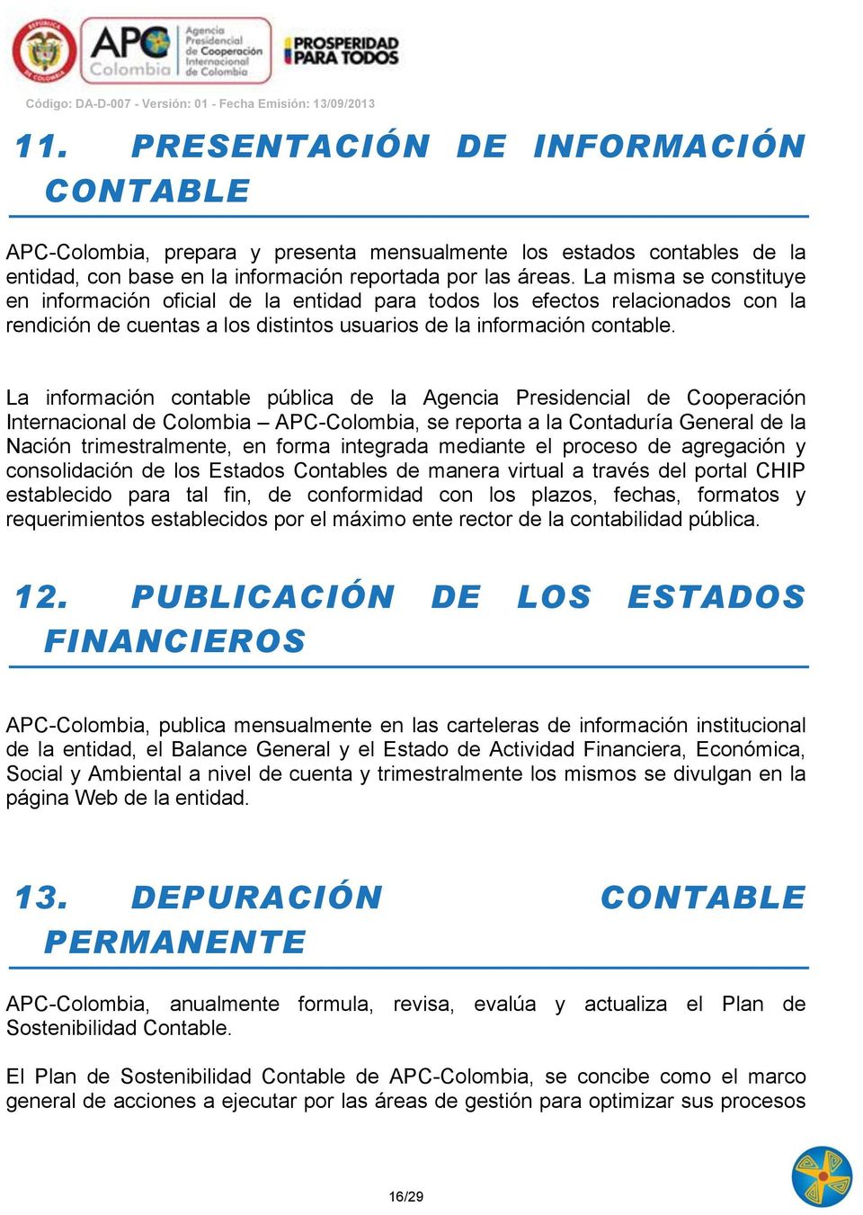 La información contable pública de la Agencia Presidencial de Cooperación Internacional de Colombia APC-Colombia, se reporta a la Contaduría General de la Nación trimestralmente, en forma integrada