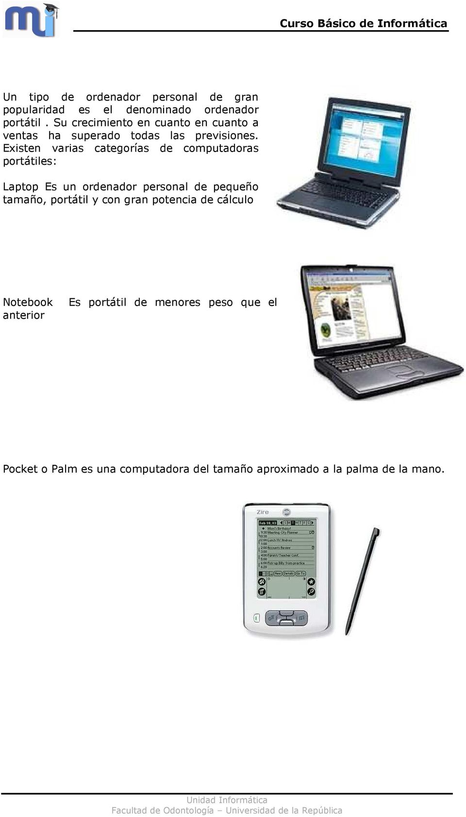 Existen varias categorías de computadoras portátiles: Laptop Es un ordenador personal de pequeño tamaño,