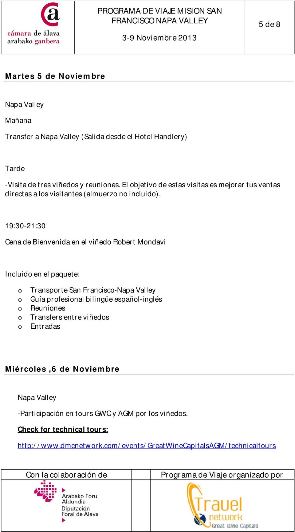 19:30-21:30 Cena de Bienvenida en el viñedo Robert Mondavi Incluido en el paquete: o Transporte San Francisco-Napa Valley o Guía profesional bilingüe