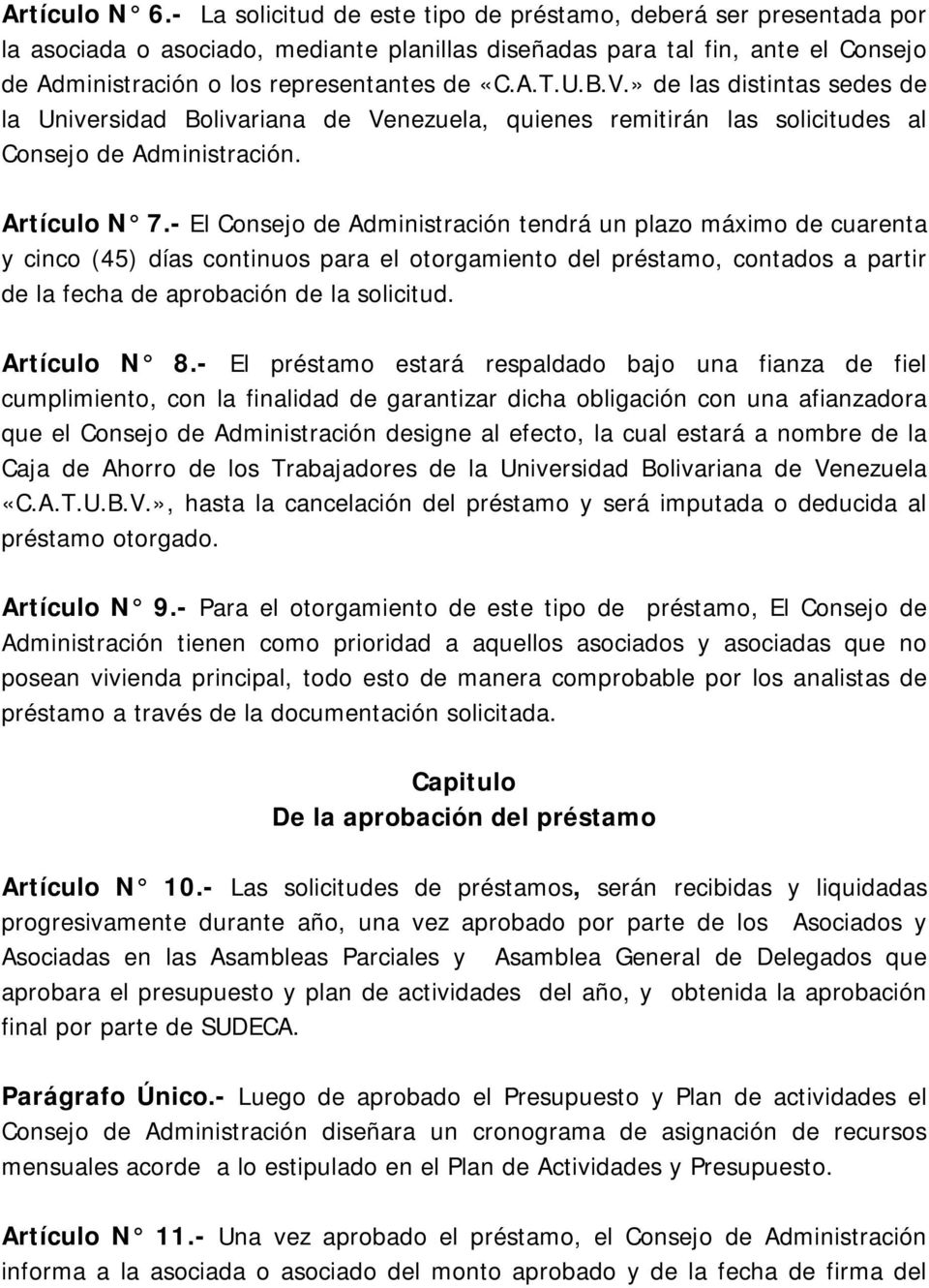 U.B.V.» de las distintas sedes de la Universidad Bolivariana de Venezuela, quienes remitirán las solicitudes al Consejo de Administración. Artículo N 7.