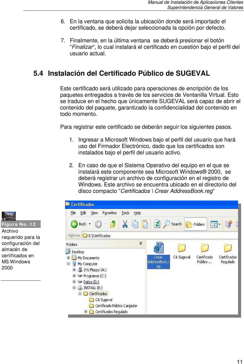 4 Instalación del Certificado Público de SUGEVAL Este certificado será utilizado para operaciones de encripción de los paquetes entregados a través de los servicios de Ventanilla Virtual.