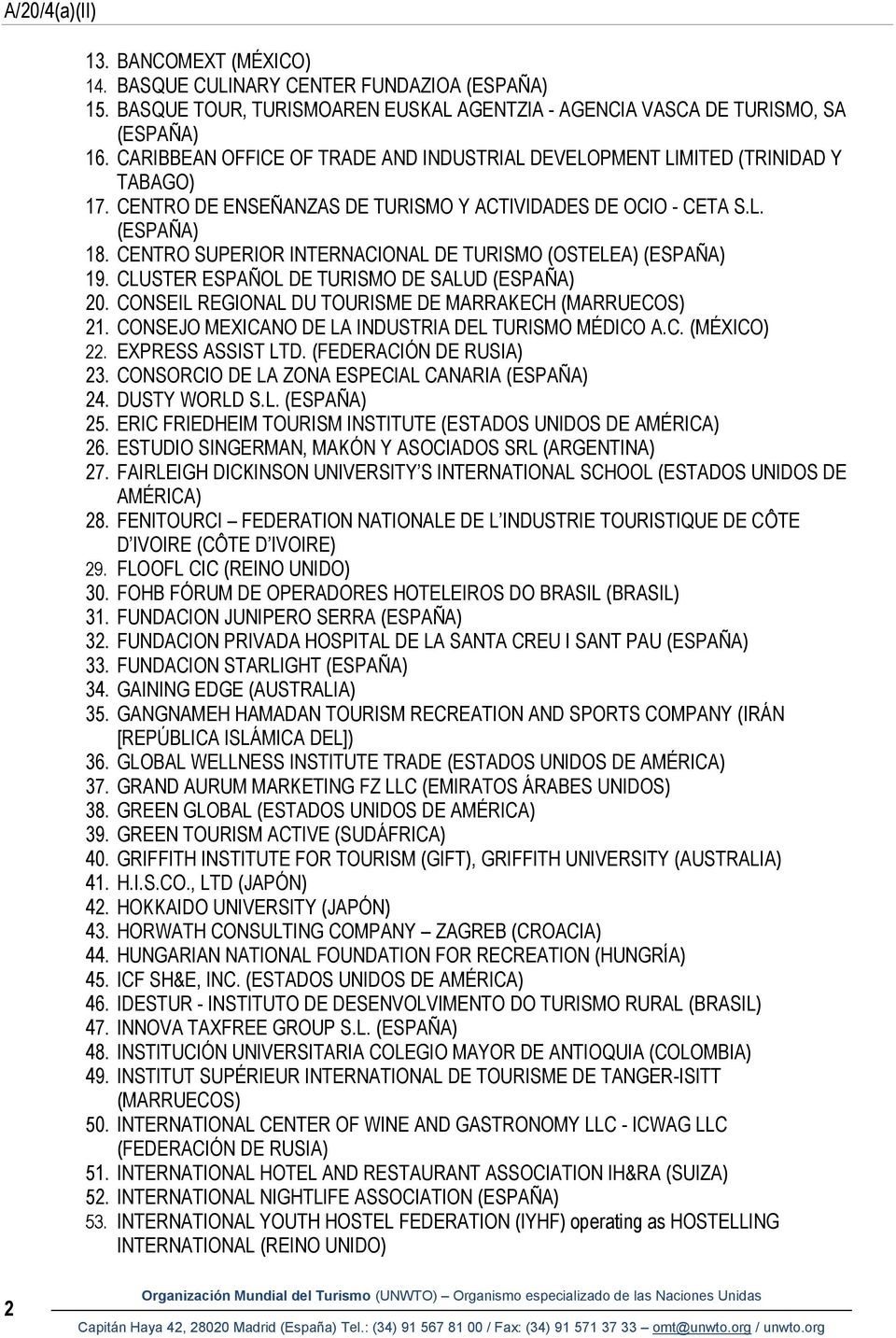 CENTRO SUPERIOR INTERNACIONAL DE TURISMO (OSTELEA) (ESPAÑA) 19. CLUSTER ESPAÑOL DE TURISMO DE SALUD (ESPAÑA) 20. CONSEIL REGIONAL DU TOURISME DE MARRAKECH (MARRUECOS) 21.