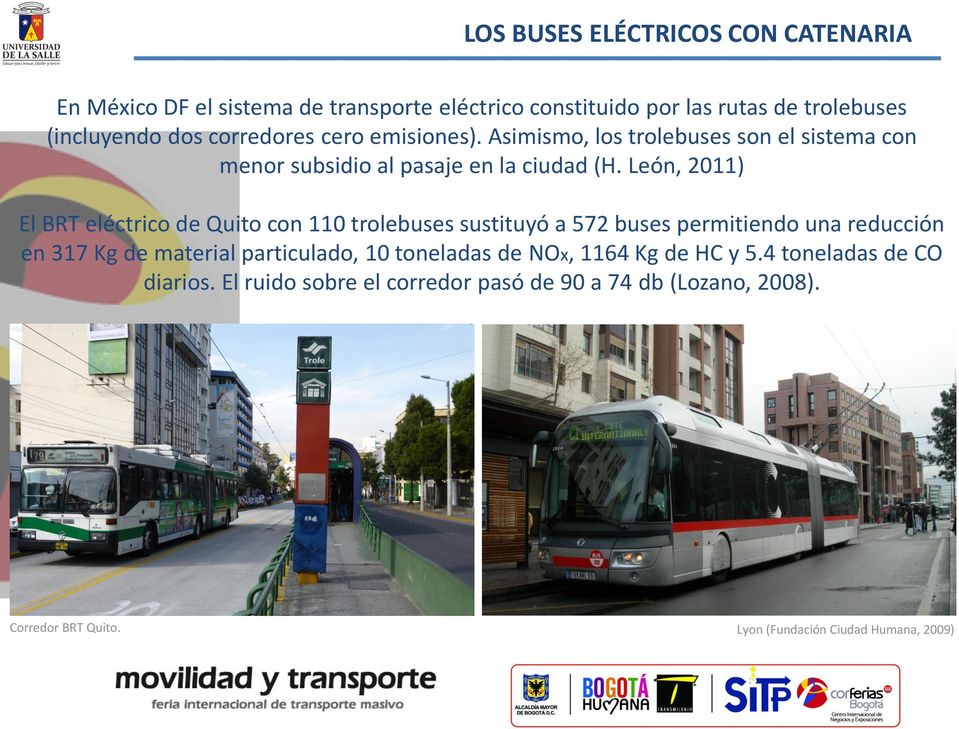 León, 2011) El BRT eléctrico de Quito con 110 trolebuses sustituyó a 572 buses permitiendo una reducción en 317 Kg de material particulado, 10