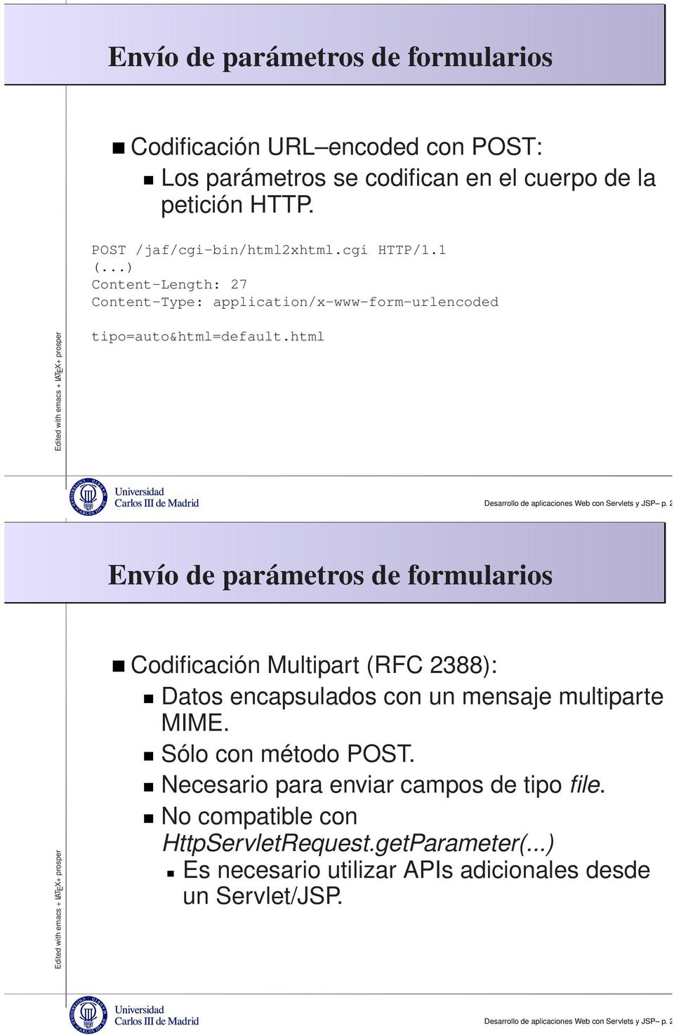 23 Envío de parámetros de formularios Codificación Multipart (RFC 2388): Datos encapsulados con un mensaje multiparte MIME. Sólo con método POST.
