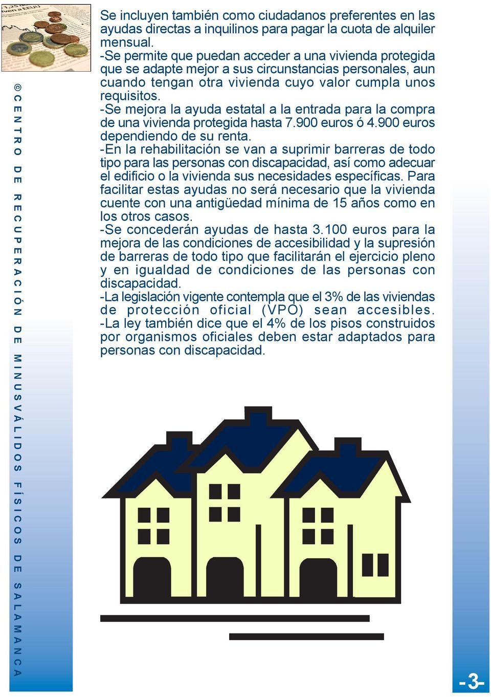 -Se mejora la ayuda estatal a la entrada para la compra de una vivienda protegida hasta 7.900 euros ó 4.900 euros dependiendo de su renta.