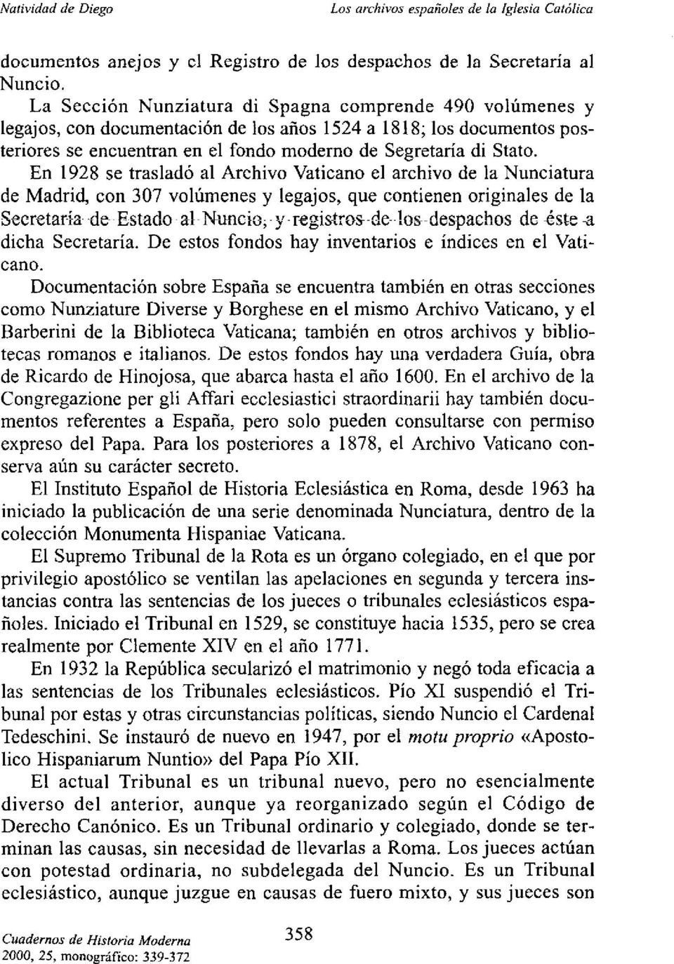 En 1928 se trasladó al Archivo Vaticano el archivo de la Nunciatura de Madrid, con 307 volúmenes y legajos, que contienen originales de la Secretaria dt Estado al Nuncio<y registros~~ae~loc despachos