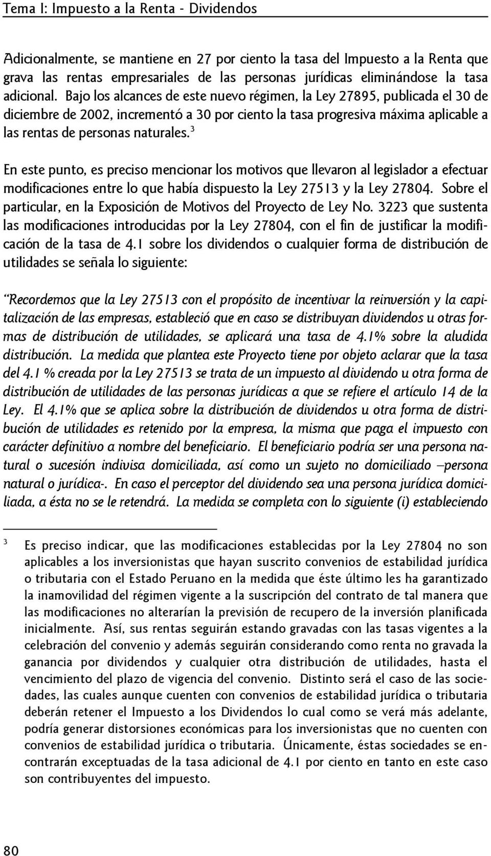 Bajo los alcances de este nuevo régimen, la Ley 27895, publicada el 30 de diciembre de 2002, incrementó a 30 por ciento la tasa progresiva máxima aplicable a las rentas de personas naturales.