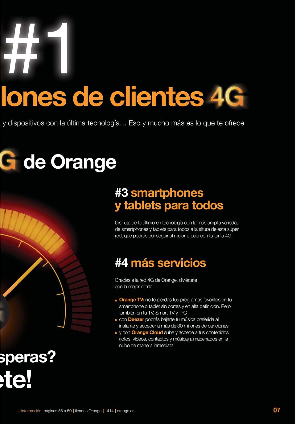 #4 más servicios Gracias a la red 4G de Orange, diviértete con la mejor oferta: peras? te! Orange TV: no te pierdas tus programas favoritos en tu smartphone o tablet sin cortes y en alta definición.