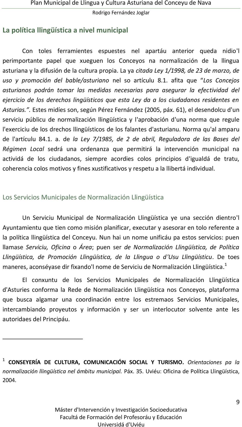 1998, de 23 de marzo, de uso y promoción del bable/asturiano nel so artículu 8.1. afita que Los Concejos asturianos podrán tomar las medidas necesarias para asegurar la efectividad del ejercicio de