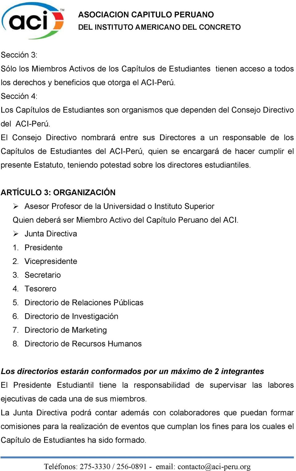 El Consejo Directivo nombrará entre sus Directores a un responsable de los Capítulos de Estudiantes del ACI-Perú, quien se encargará de hacer cumplir el presente Estatuto, teniendo potestad sobre los
