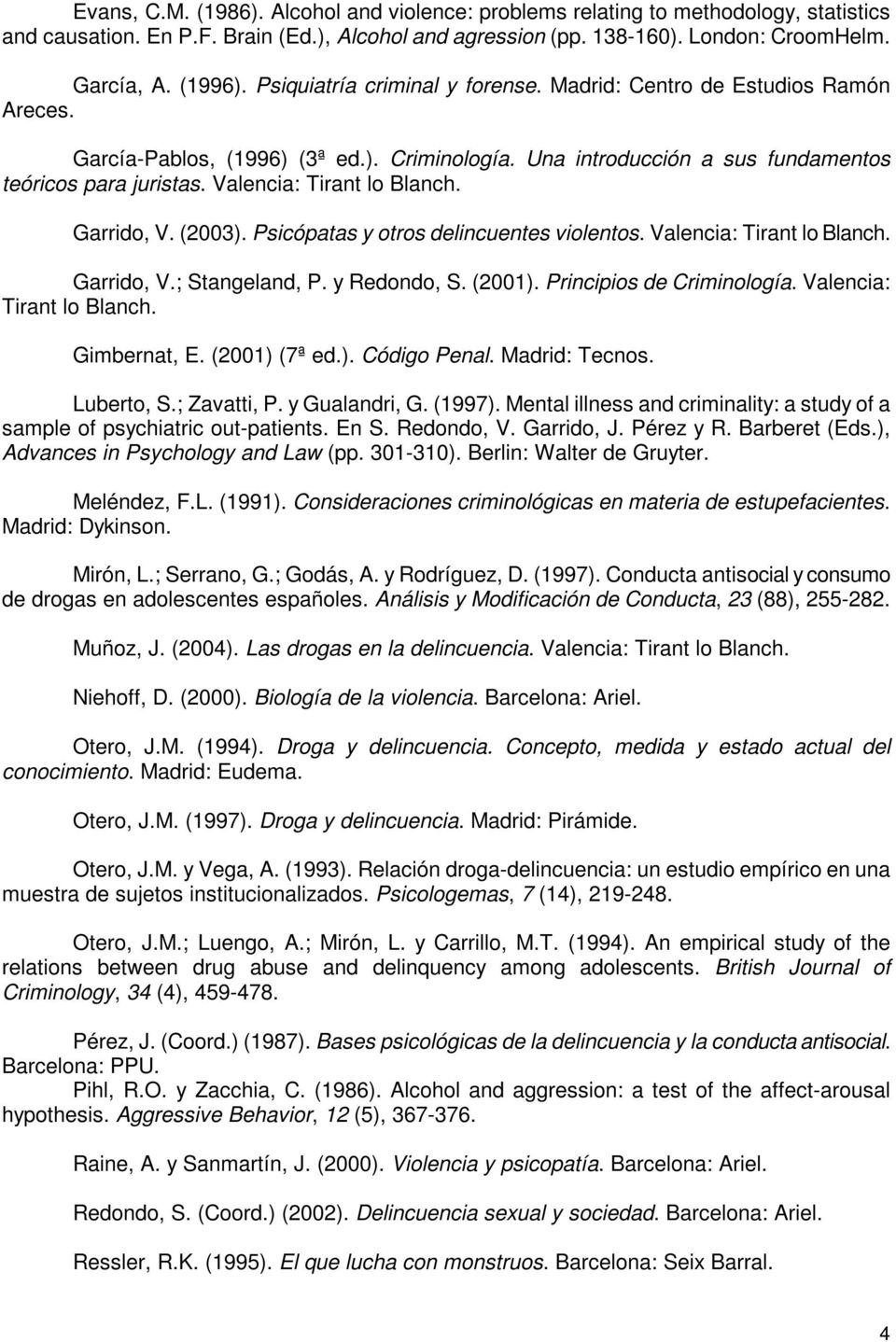 Valencia: Tirant lo Blanch. Garrido, V. (2003). Psicópatas y otros delincuentes violentos. Valencia: Tirant lo Blanch. Garrido, V.; Stangeland, P. y Redondo, S. (2001). Principios de Criminología.